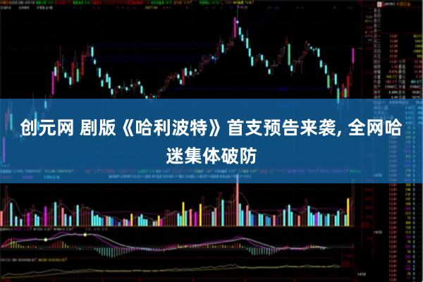 创元网 剧版《哈利波特》首支预告来袭, 全网哈迷集体破防